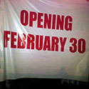 Banner saying Opening February 30.