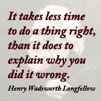 It takes less time to do a thing right than it does to explain why you did it wrong.