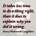 It takes less time to do a thing right than to explain why you did it wrong.